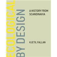 Ecological by Design A History from Scandinavia by Fallan, Kjetil, 9780262047135