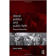 LIberal Politics and Public Faith: Beyond Separation by Vallier; Kevin, 9780415737135