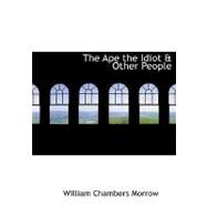 The Ape  the Idiot a Other People by Morrow, William Chambers, 9781434687135