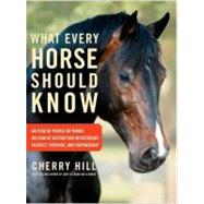 What Every Horse Should Know A Training Guide to Developing a Confident and Safe Horse by Hill, Cherry, 9781603427135