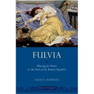 Fulvia Playing for Power at the End of the Roman Republic by Schultz, Celia E., 9780190697136