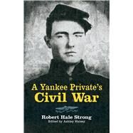 A Yankee Private's Civil War by Strong, Robert Hale; Halsey, Ashley, 9780486497136