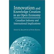 Innovation and Knowledge Creation in an Open Economy: Canadian Industry and International Implications by John R. Baldwin , Petr Hanel, 9780521037136
