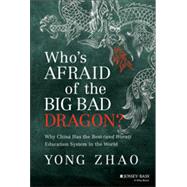Who's Afraid of the Big Bad Dragon? Why China Has the Best (and Worst) Education System in the World by Zhao, Yong, 9781118487136