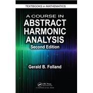 A Course in Abstract Harmonic Analysis, Second Edition by Folland; Gerald B., 9781498727136