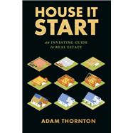 House It Start An Investing Guide to Real Estate by Thornton, Adam, 9781667877136