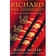 Richard the Lionheart: The Mighty Crusader by Miller, David; Thompson, Julian, 9780297847137