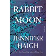 Rabbit Moon A Novel by Haigh, Jennifer, 9780316577137