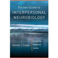 Pocket Guide to Interpersonal Neurobiology: An Integrative Handbook of the Mind by Siegel, Daniel J., 9780393707137