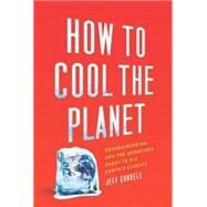 How to Cool the Planet : Geoengineering and the Audacious Quest to Fix Earth's Climate by Goodell, Jeff, 9780547487137