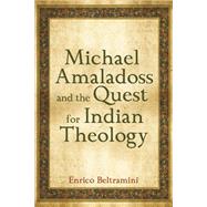Michael Amaladoss and the Quest for Indian Theology by Enrico Beltramini; Sebastian Painadath, 9781506487137