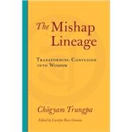 The Mishap Lineage Transforming Confusion into Wisdom by Trungpa, Chogyam; Gimian, Carolyn Rose, 9781590307137