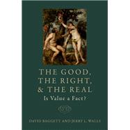 The Good, the Right, and the Real: Is Value a Fact? by Baggett, David; Walls, Jerry L., 9780197607138