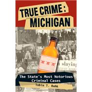 True Crime: Michigan The State's Most Notorious Criminal Cases by Buhk, Tobin T., 9780811707138