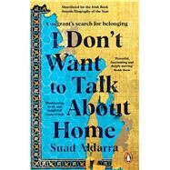 I Don't Want to Talk About Home A migrants search for belonging by Aldarra, Suad, 9781529177138