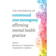 The Handbook of Consensual Non-Monogamy Affirming Mental Health Practice by Vaughan, Michelle D.; Burnes, Theodore R., 9781538157138