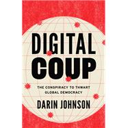 Digital Coup: The Conspiracy to Thwart Global Democracy by Darin Johnson, 9798889837138