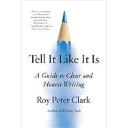 Tell It Like It Is A Guide to Clear and Honest Writing by Clark, Roy Peter, 9780316317139