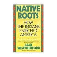 Native Roots How the Indians Enriched America by WEATHERFORD, JACK, 9780449907139