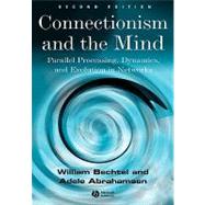 Connectionism and the Mind Parallel Processing, Dynamics, and Evolution in Networks by Bechtel, William; Abrahamsen, Adele, 9780631207139