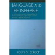Language and the Ineffable A Developmental Perspective and Its Applications by Berger, Louis S., 9780739147139