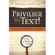 Privilege the Text! A Theological Hermeneutic for Preaching by Kuruvilla, Abraham, 9780802407139