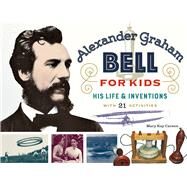 Alexander Graham Bell for Kids His Life and Inventions, with 21 Activities by Carson, Mary Kay, 9780912777139