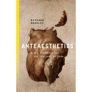 Anteaesthetics: Black Aesthesis and the Critique of Form (Inventions: Black Philosophy, Politics, Aesthetics) by Bradley, Rizvana, 9781503637139