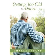 Getting Too Old to Dance by Lucas, Charles, 9781543927139