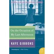 On the Occasion of My Last Afternoon : A Novel by Gibbons, Kaye, 9780060797140