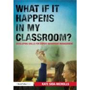 What if it happens in my classroom?: Developing skills for expert behaviour management by Sida-Nicholls; Kate, 9780415687140