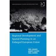 Regional Development And Spatial Planning in an Enlarged European Union by Adams,Neil;Alden,Jeremy, 9780754647140