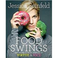 Food Swings 125+ Recipes to Enjoy Your Life of Virtue & Vice: A Cookbook by Seinfeld, Jessica, 9781101967140