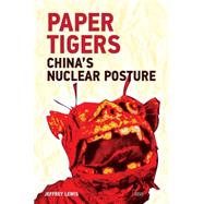 Paper Tigers: Chinas Nuclear Posture by Lewis; Jeffrey G., 9781138907140