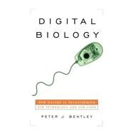 Digital Biology How Nature Is Transforming Our Technology and Our Lives by Bentley, Peter J., 9781416577140