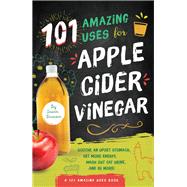 101 Amazing Uses for Apple Cider Vinegar Soothe An Upset Stomach, Get More Energy, Wash Out Cat Urine and 98 More! by Branson, Susan, 9781945547140