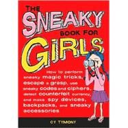 The Sneaky Book for Girls How to Perform Sneaky Magic Tricks, Escape a Grasp, Use Sneaky Codes and more by Tymony, Cy, 9780740777141
