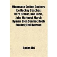 Minnesota Golden Gophers Ice Hockey Coaches : Herb Brooks, Don Lucia, John Mariucci, Marsh Ryman, Glen Sonmor, Robb Stauber, Emil Iverson by , 9781157257141