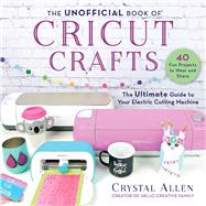 Unofficial Book of Cricut Crafts by Allen, Crystal, 9781510757141