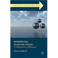 Interpreting Quantum Theory A Therapeutic Approach by Friederich, Simon, 9781137447142