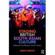 Staging British South Asian Culture: Bollywood and Bhangra in British Theatre by Daboo; Jerri, 9781138677142