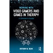 Working With Video Gamers and Games in Therapy by Bean, Anthony M., 9781138747142