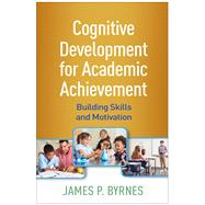 Cognitive Development for Academic Achievement Building Skills and Motivation by Byrnes, James P., 9781462547142