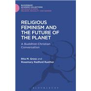 Religious Feminism and the Future of the Planet A Buddhist - Christian Conversation by Gross, Rita M.; Ruether, Rosemary Radford, 9781474287142