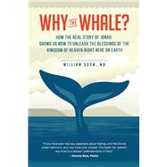 Why the Whale? How the Real Story of Jonah Shows Us How to Unleash the Blessings of the Kingdom of Heaven Right Here on Earth by Odom, William, 9781543967142