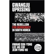 Gwangju Uprising The Rebellion for Democracy in South Korea by Sok-yong, Hwang; Jae-Eui, Lee; Yong-Ho, Jeon, 9781788737142