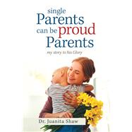 Single Parents Can Be Proud Parents by Shaw, Juanita, 9781796037142