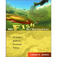 What Fish Don't Want You to Know The Insider's Guide to Fresh-Water Spin-Fishing by Baron, Frank, 9780071417143