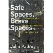 Safe Spaces, Brave Spaces Diversity and Free Expression in Education by Palfrey, John; Ibarguen, Alberto, 9780262037143