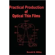Practical Production of Optical Thin Films by Willey, Ronald R., 9780615187143